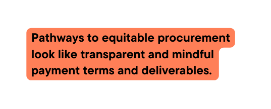 Pathways to equitable procurement look like transparent and mindful payment terms and deliverables